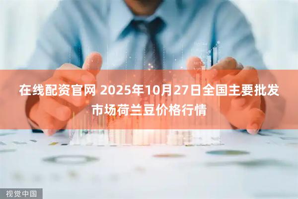 在线配资官网 2025年10月27日全国主要批发市场荷兰豆价格行情