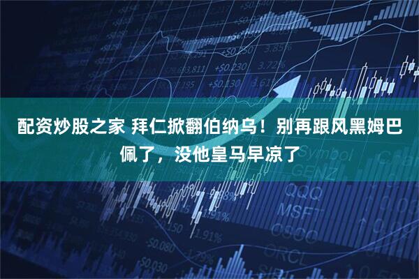 配资炒股之家 拜仁掀翻伯纳乌！别再跟风黑姆巴佩了，没他皇马早凉了